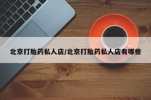 米非司酮片打胎药网店北京打胎药私人店/北京打胎药私人店有哪些