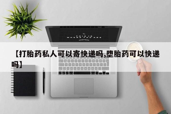 米非司酮片打胎药网店【打胎药私人可以寄快递吗,堕胎药可以快递吗】