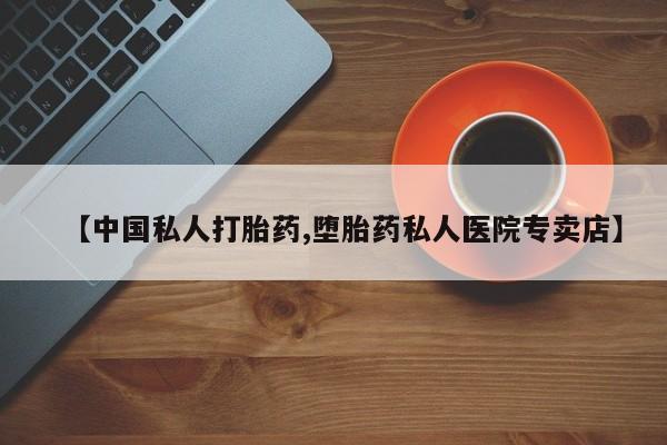 米非司酮片打胎药网店【中国私人打胎药,堕胎药私人医院专卖店】