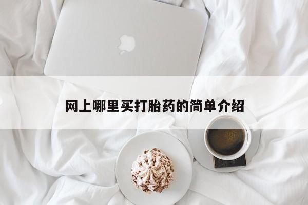 米非司酮片打胎药网店网上哪里买打胎药的简单介绍