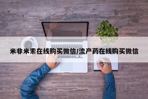 米非司酮片打胎药网店米非米索在线购买微信/流产药在线购买微信