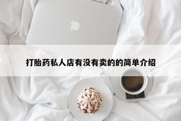 米非司酮片打胎药网店打胎药私人店有没有卖的的简单介绍